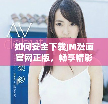 如何安全下载JM漫画官网正版，畅享精彩漫画阅读体验
