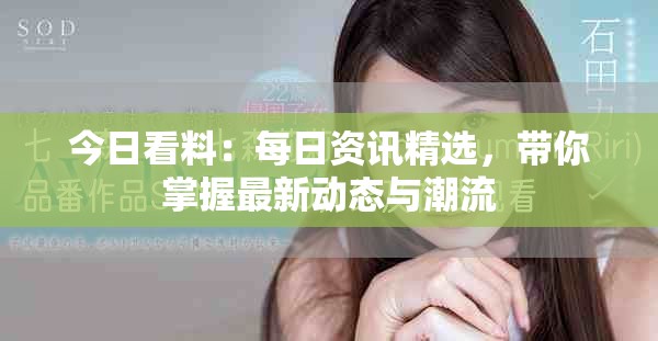 今日看料：每日资讯精选，带你掌握最新动态与潮流