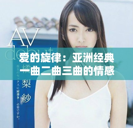 爱的旋律：亚洲经典一曲二曲三曲的情感之旅