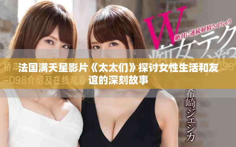 法国满天星影片《太太们》探讨女性生活和友谊的深刻故事