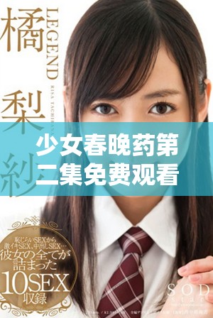 少女春晚药第二集免费观看链接分享与剧情介绍详解