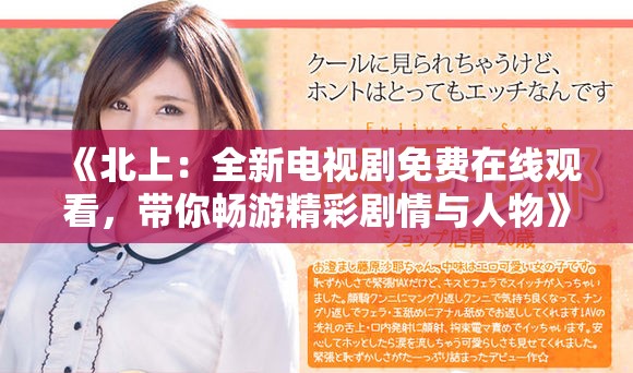 《北上：全新电视剧免费在线观看，带你畅游精彩剧情与人物》
