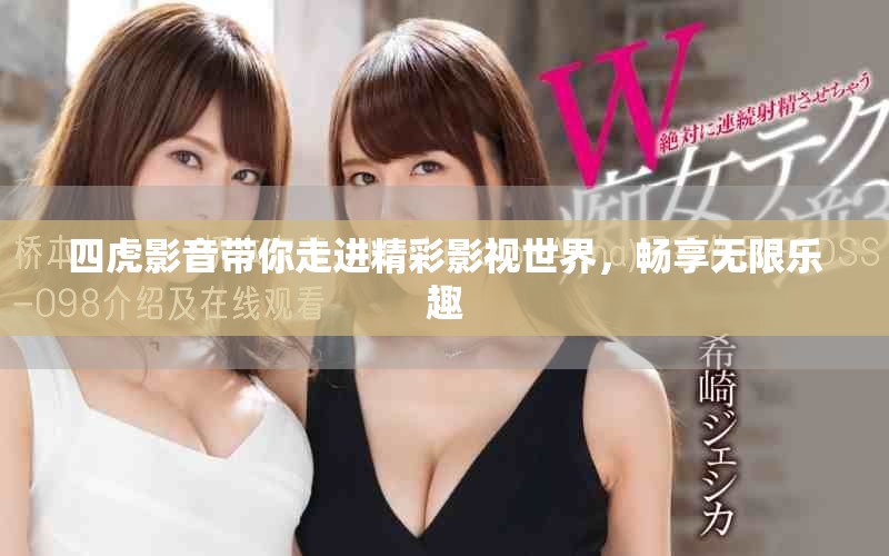 四虎影音带你走进精彩影视世界，畅享无限乐趣
