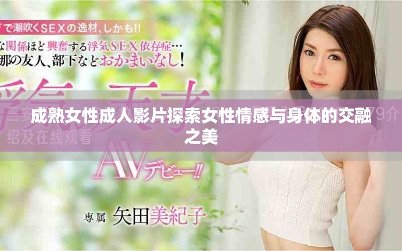 成熟女性成人影片探索女性情感与身体的交融之美