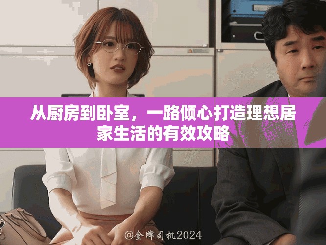 从厨房到卧室，一路倾心打造理想居家生活的有效攻略