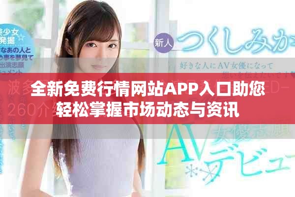 全新免费行情网站APP入口助您轻松掌握市场动态与资讯