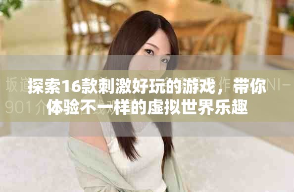 探索16款刺激好玩的游戏，带你体验不一样的虚拟世界乐趣