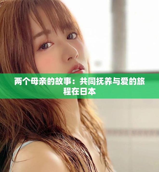 两个母亲的故事：共同抚养与爱的旅程在日本