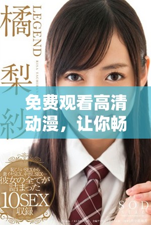 免费观看高清动漫，让你畅享无限动漫乐趣