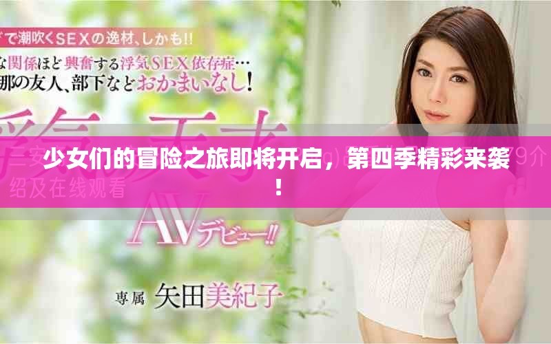 少女们的冒险之旅即将开启，第四季精彩来袭！