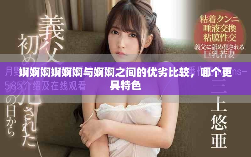 婀婀婀婀婀婀与婀婀之间的优劣比较，哪个更具特色