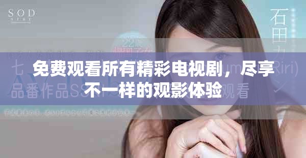 免费观看所有精彩电视剧，尽享不一样的观影体验