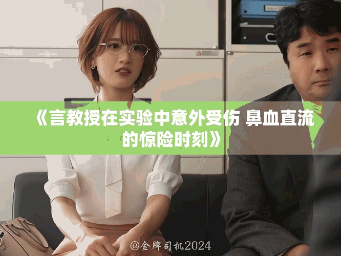 《言教授在实验中意外受伤 鼻血直流的惊险时刻》