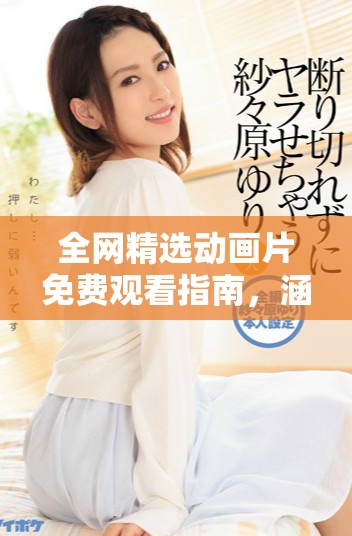 全网精选动画片免费观看指南，涵盖各类热门作品推荐