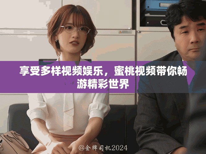 享受多样视频娱乐，蜜桃视频带你畅游精彩世界