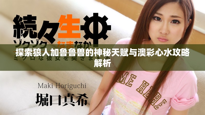 探索狼人加鲁鲁兽的神秘天赋与澳彩心水攻略解析