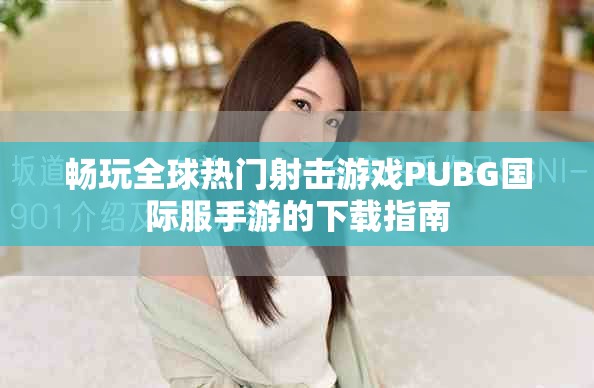 畅玩全球热门射击游戏PUBG国际服手游的下载指南