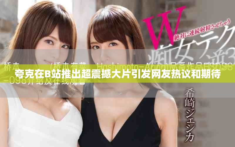 夸克在B站推出超震撼大片引发网友热议和期待