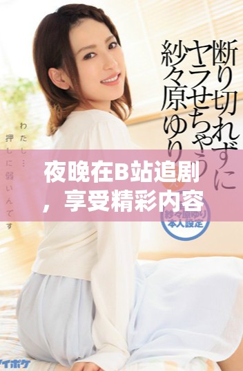 夜晚在B站追剧，享受精彩内容带来的乐趣