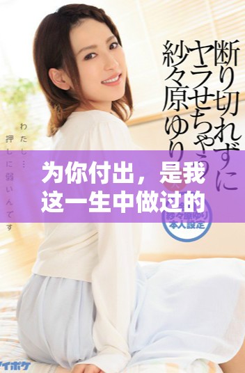 为你付出，是我这一生中做过的最美好选择