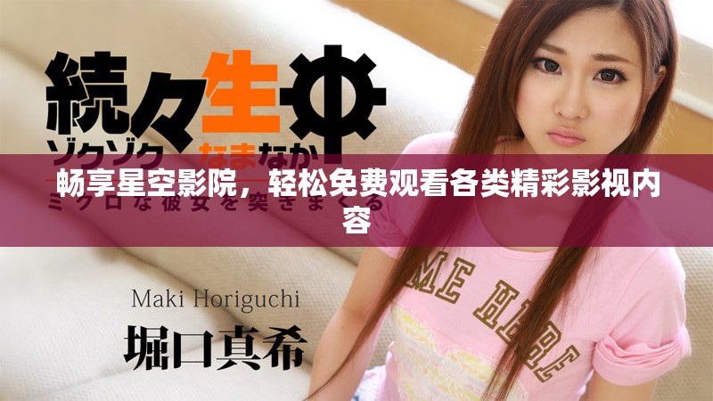 畅享星空影院，轻松免费观看各类精彩影视内容