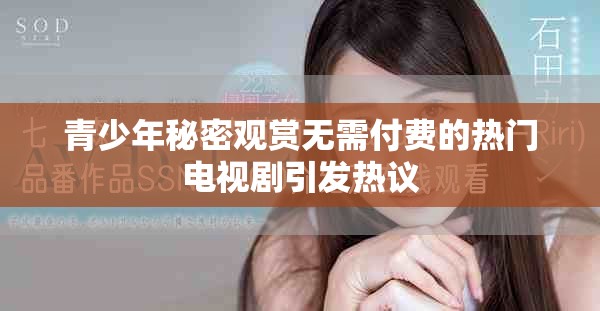 青少年秘密观赏无需付费的热门电视剧引发热议