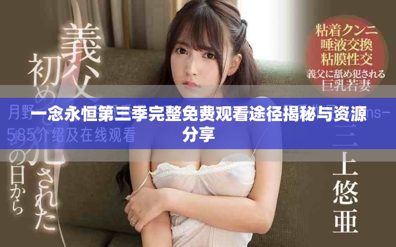 一念永恒第三季完整免费观看途径揭秘与资源分享