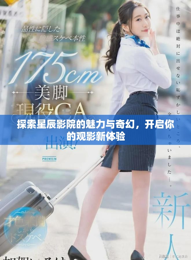 探索星辰影院的魅力与奇幻，开启你的观影新体验