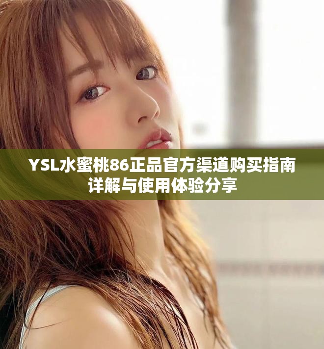 YSL水蜜桃86正品官方渠道购买指南详解与使用体验分享