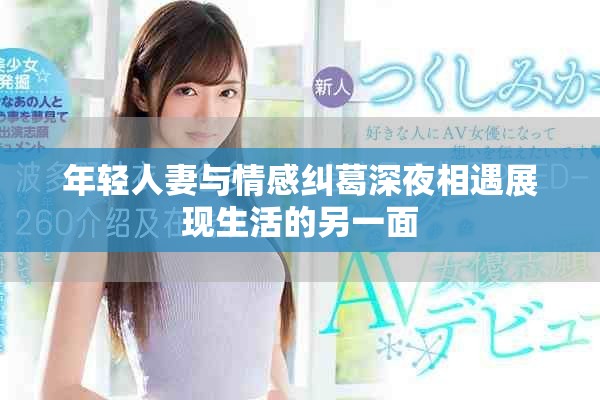 年轻人妻与情感纠葛深夜相遇展现生活的另一面