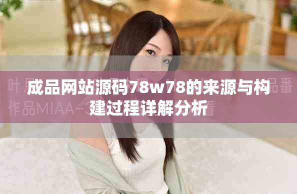 成品网站源码78w78的来源与构建过程详解分析