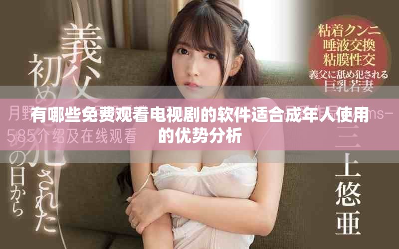 有哪些免费观看电视剧的软件适合成年人使用的优势分析