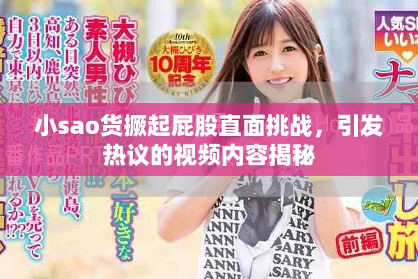 小sao货撅起屁股直面挑战，引发热议的视频内容揭秘