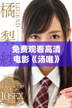 免费观看高清电影《汤唯》的最佳观影指南与链接分享