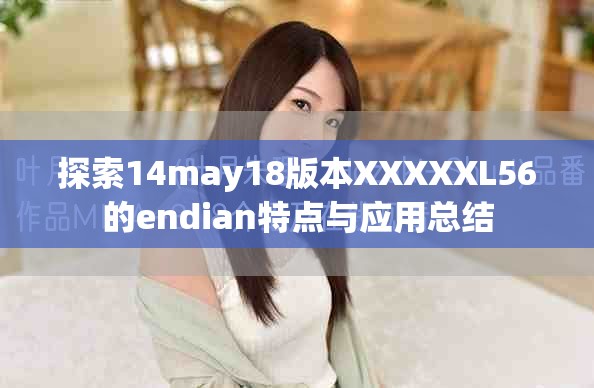 探索14may18版本XXXXXL56的endian特点与应用总结