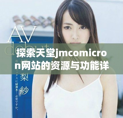 探索天堂jmcomicron网站的资源与功能详解