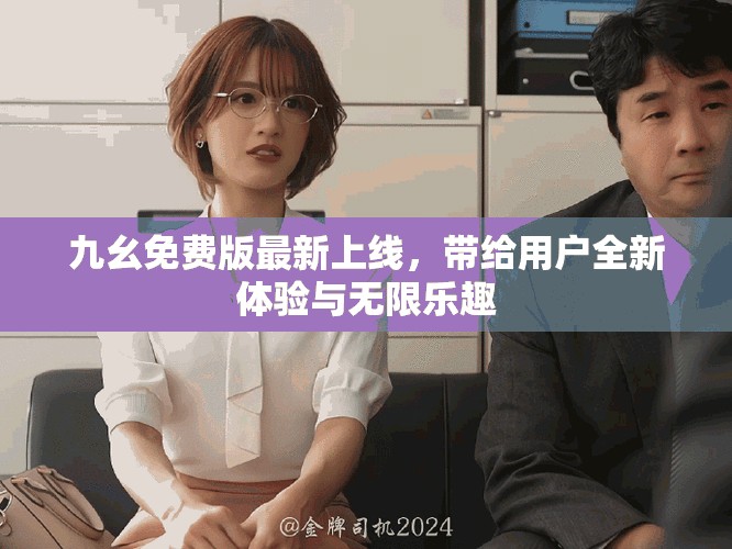九幺免费版最新上线，带给用户全新体验与无限乐趣