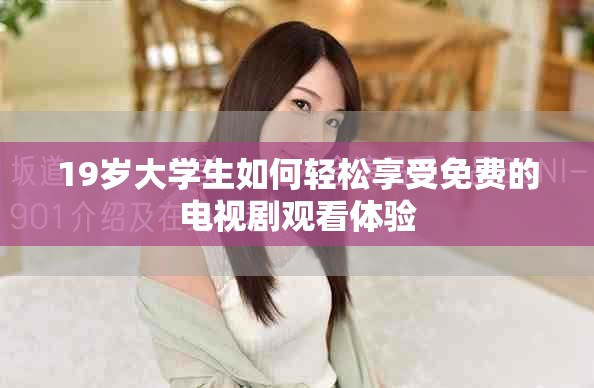 19岁大学生如何轻松享受免费的电视剧观看体验