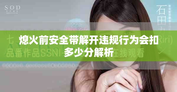 熄火前安全带解开违规行为会扣多少分解析