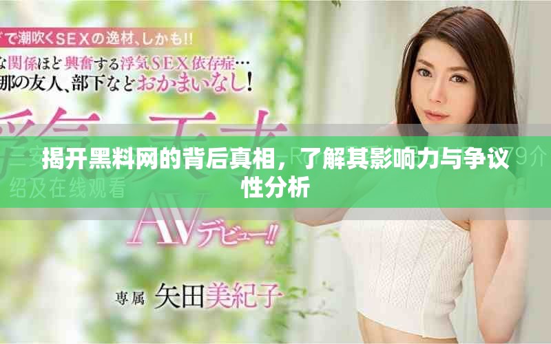 揭开黑料网的背后真相，了解其影响力与争议性分析