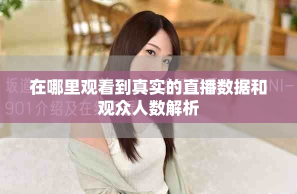 在哪里观看到真实的直播数据和观众人数解析