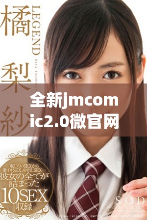 全新jmcomic2.0微官网入口下载，畅享海量漫画资源和精彩内容