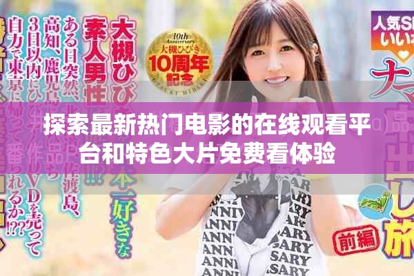 探索最新热门电影的在线观看平台和特色大片免费看体验