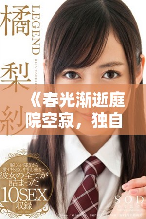 《春光渐逝庭院空寂，独自思念漫洒思绪》