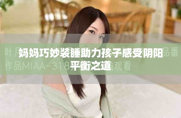 妈妈巧妙装睡助力孩子感受阴阳平衡之道