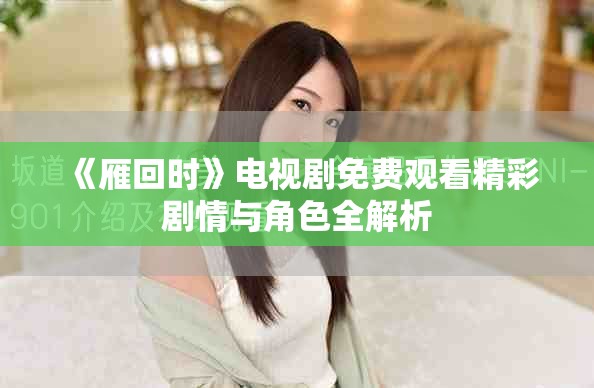 《雁回时》电视剧免费观看精彩剧情与角色全解析