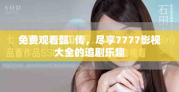免费观看甄嬛传，尽享7777影视大全的追剧乐趣
