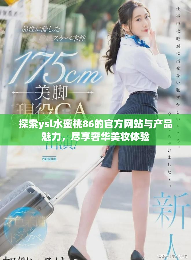 探索ysl水蜜桃86的官方网站与产品魅力，尽享奢华美妆体验