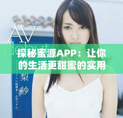 探秘蜜源APP：让你的生活更甜蜜的实用工具推荐