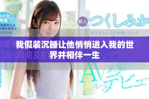 我假装沉睡让他悄悄进入我的世界并相伴一生